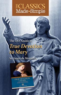 The Classics Made Simple: True Devotion to Mary - Montfort, Louis de