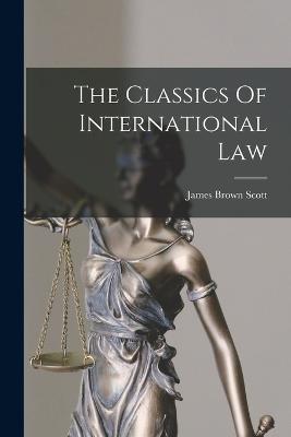 The Classics Of International Law - Scott, James Brown