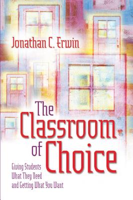 The Classroom of Choice: Giving Students What They Need and Getting What You Want - Erwin, Jonathan C, M.A.