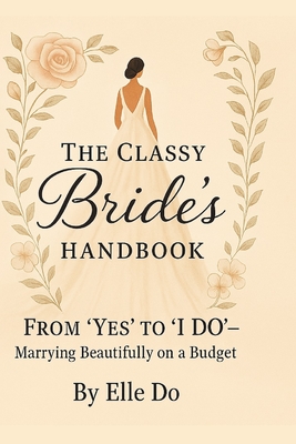 The Classy Bride's Handbook: From 'Yes' to 'I Do': Marrying Beautifully on a Budget - Do, Elle