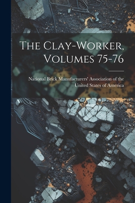 The Clay-worker, Volumes 75-76 - National Brick Manufacturers' Associa (Creator)