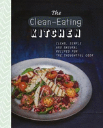 The Clean-Eating Kitchen: Clean, Simple and Natural Recipes for the Thoughtful Cook