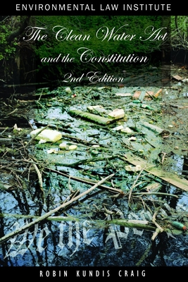 The Clean Water ACT and the Constitution: Legal Structure and the Public's Right to a Clean and Healthy Environment, Second Edition - Craig, Robin Kundis