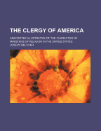 The Clergy of America: Anecdotes Illustrative of the Character of Ministers of Religion in the Unit