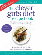 The Clever Guts Recipe Book: 150 delicious recipes to mend your gut and boost your health and wellbeing
