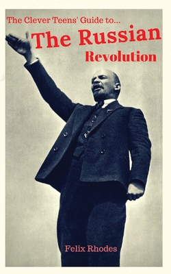 The Clever Teens' Guide to the Russian Revolution - Rhodes, Felix
