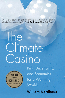 The Climate Casino: Risk, Uncertainty, and Economics for a Warming World - Nordhaus, William D, Professor