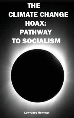 The Climate Change Hoax: Pathway to Socialism - Newman, Lawrence W