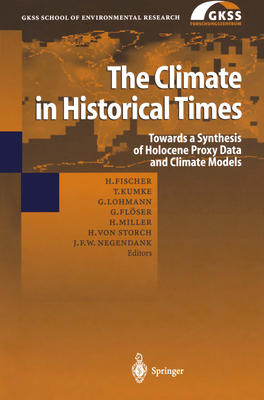 The Climate in Historical Times: Towards a Synthesis of Holocene Proxy Data and Climate Models - Fischer, Hubertus (Editor), and Kumke, Thomas (Editor), and Lohmann, Gerrit (Editor)
