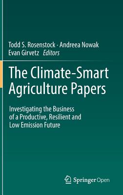 The Climate-Smart Agriculture Papers: Investigating the Business of a Productive, Resilient and Low Emission Future - Rosenstock, Todd S (Editor), and Nowak, Andreea (Editor), and Girvetz, Evan (Editor)