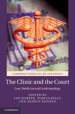 The Clinic and the Court: Law, Medicine and Anthropology - Harper, Ian (Editor), and Kelly, Tobias (Editor), and Khanna, Akshay (Editor)