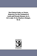 The Clinical Guide; Or, Pocket-Repertory for the Treatment of Acute and Chronic Diseases. by G. H. G. Jahr. Tr. by Charles J. Hempel, M. D.