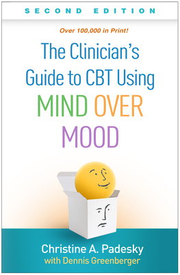The Clinician's Guide to CBT Using Mind Over Mood, Second Edition - Padesky, Christine A, PhD, and Greenberger, Dennis, PhD (Contributions by)