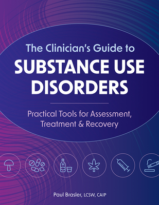 The Clinician's Guide to Substance Use Disorders: Practical Tools for Assessment, Treatment & Recovery - Brassler, Paul