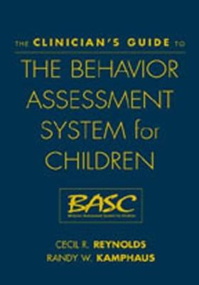 The Clinician's Guide to the Behavior Assessment System for Children (Basc) - Reynolds, Cecil R, PhD, and Kamphaus, Randy W, PhD