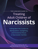 The Clinician's Guide to Treating Adult Children of Narcissists: Pulling Back the Curtain on Manipulation, Gaslighting, and Emotional Abuse in Narcissistic Families
