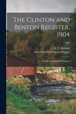 The Clinton and Benton Register, 1904; Comp. by Mitchell & Daggett; 1904 - Mitchell, H E (Harry Edward) 1877- (Creator), and Daggett, Fred Eugene Joint Comp (Creator)