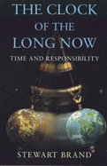 The Clock of the Long Now: Time and Responsibility - Brand, Stewart