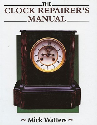 The Clock Repairer's Manual - Watters, Mick