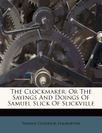 The clockmaker, or, The sayings and doings of Samuel Slick of Slickville.