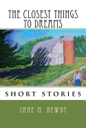 The Closest Things to Dreams: Short Story Collection