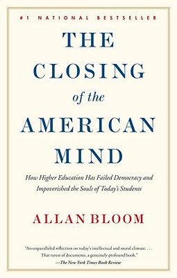 The Closing of the American Mind - Bloom, Allan, and Bellow, Saul (Foreword by)