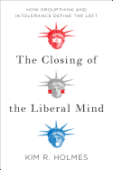 The Closing of the Liberal Mind: How Groupthink and Intolerance Define the Left