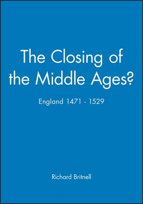 The Closing of the Middle Ages?: England 1471 - 1529 - Britnell, Richard