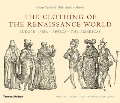 The Clothing of the Renaissance World: Europe - Asia - Africa - The Americas - Jones, Ann Rosalind, and Rosenthal, Margaret F
