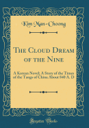 The Cloud Dream of the Nine: A Korean Novel; A Story of the Times of the Tangs of China about 840 A. D (Classic Reprint)