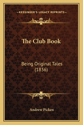 The Club Book: Being Original Tales (1836) - Picken, Andrew (Editor)