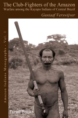 The Club-Fighters of the Amazon: Warfare among the Kayapo Indians of Central Brazil - Fausto, Carlos (Introduction by), and Verswijver, Gustaaf