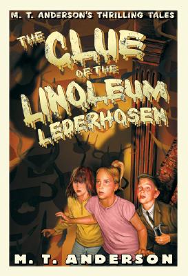 The Clue of the Linoleum Lederhosen: M. T. Anderson's Thrilling Tales - Anderson, M T