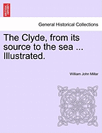 The Clyde, from Its Source to the Sea ... Illustrated. - Millar, William John