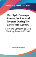 The Clyde Passenger Steamer, Its Rise and Progress During the Nineteenth Century: From the Comet of 1812 to the King Edward of 1901