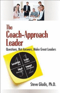The Coach-Approach Leader: Questions, Not Answers, Make Great Leaders