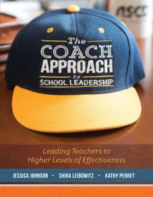 The Coach Approach to School Leadership: Leading Teachers to Higher Levels of Effectiveness - Johnson, Jessica, and Leibowitz, Shira, and Perret, Kathy