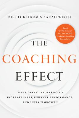 The Coaching Effect: What Great Leaders Do to Increase Sales, Enhance Performance, and Sustain Growth - Eckstrom, Bill, and Wirth, Sarah