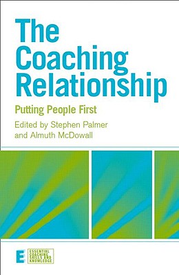 The Coaching Relationship: Putting People First - Palmer, Stephen, Professor (Editor), and McDowall, Almuth (Editor)