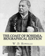 The Coast of Bohemia by: W .D. Howells (Biographical Edition): William Dean Howells ( March 1, 1837 - May 11, 1920) Was an American Realist Novelist, Literary Critic, and Playwright, Nicknamed "The Dean of American Letters."