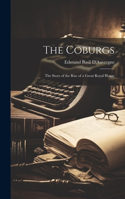 The Coburgs: The Story of the Rise of a Great Royal House - D'Auvergne, Edmund Basil