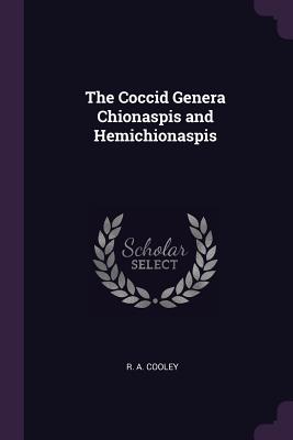 The Coccid Genera Chionaspis and Hemichionaspis - Cooley, R A