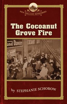 The Cocoanut Grove Fire - Schorow, Stephanie, and Allison, Robert (Editor)