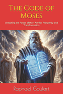 The Code of Moses: Unlocking the Power of the 'I Am' for Prosperity and Transformation