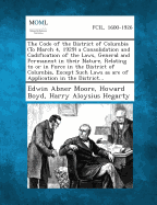 The Code of the District of Columbia (to March 4, 1929) a Consolidation and Codification of the Laws, General and Permanent in Their Nature, Relating