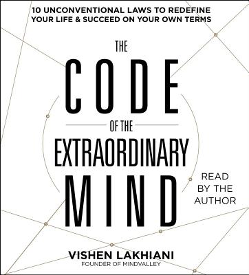 The Code of the Extraordinary Mind: 10 Unconventional Laws to Redefine Your Life and Succeed on Your Own Terms - Lakhiani, Vishen (Read by)