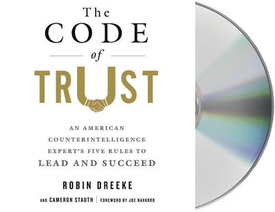The Code of Trust: An American Counterintelligence Expert's Five Rules to Lead and Succeed - Dreeke, Robin (Read by), and Stauth, Cameron, M.D., and Navarro, Joe (Contributions by)