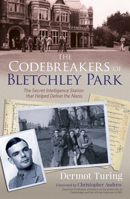 The Codebreakers of Bletchley Park: The Secret Intelligence Station That Helped Defeat the Nazis - Turing, John Dermot, Sir, and Andrew, Christopher, Professor (Introduction by)