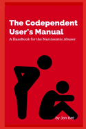 The Codependent's User's Manual: A Handbook for the Narcissistic Abuser