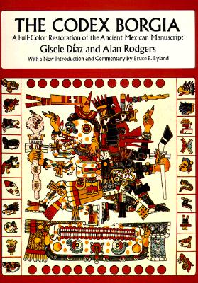 The Codex Borgia: A Full-Color Restoration of the Ancient Mexican Manuscript - Daz, Gisele, and Rodgers, Alan